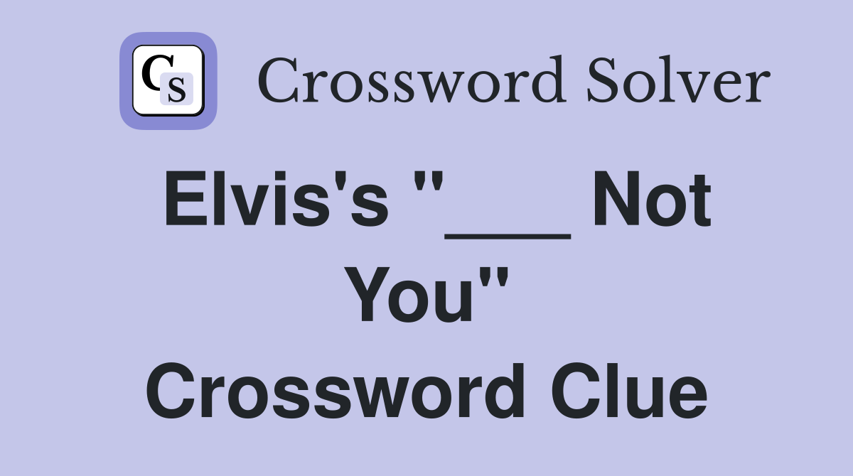 Elvis's "___ Not You" Crossword Clue Answers Crossword Solver